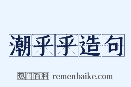 潮乎乎造句是什么意思的图片